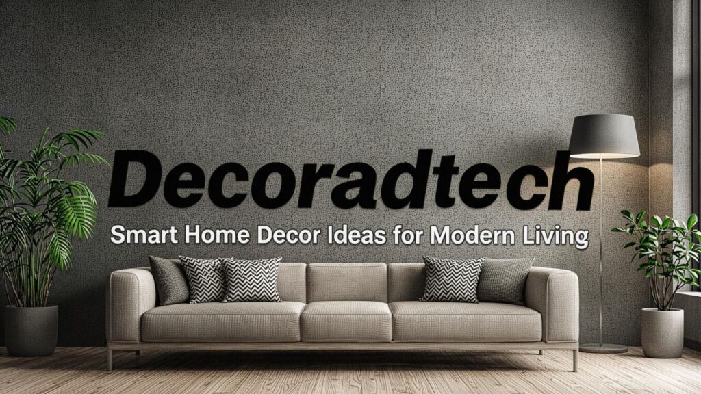 Decoradtech: Smart Home Decor Ideas for Modern Living