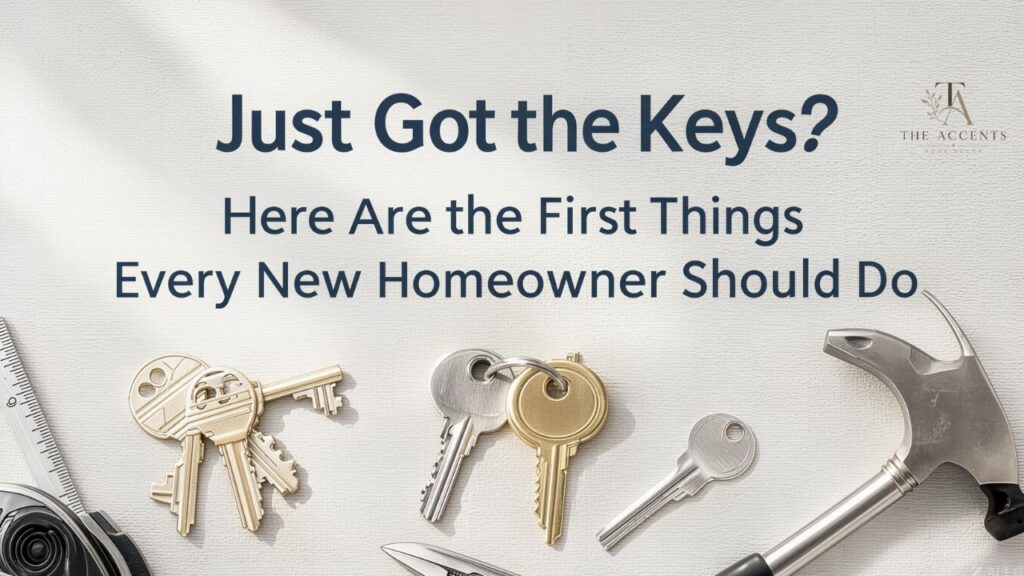 Just Got the Keys Here Are the First Things Every New Homeowner Should Do