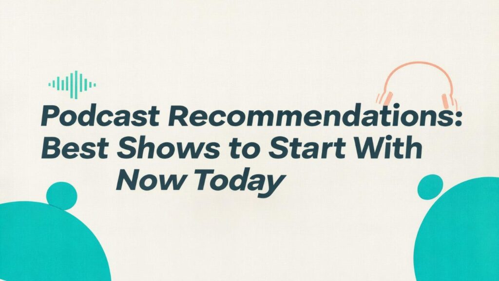 Podcast Recommendations: Best Shows to Start With Now Today