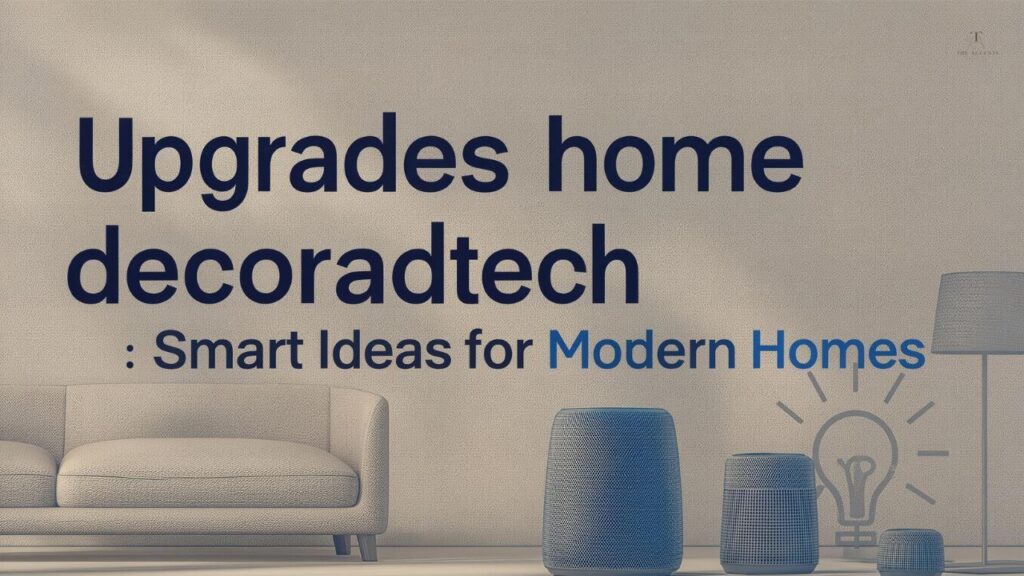 Upgrades home decoradtech: Smart Ideas for Modern Homes