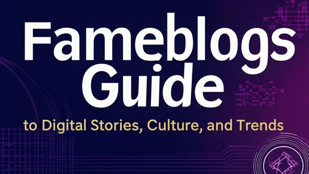 Fameblogs Guide to Digital Stories, Culture, and Trends